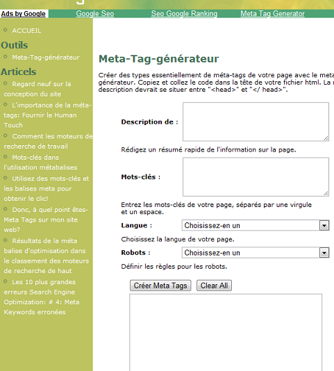 Meta-Tag-générateur Créer des types essentiellement de méta-tags de votre page avec le meta-tag-générateur. Copiez et collez le code dans la tête de votre fichier html. La meta description devrait se situer entre "<head>" et "</ head>"._mesfavorisites.com